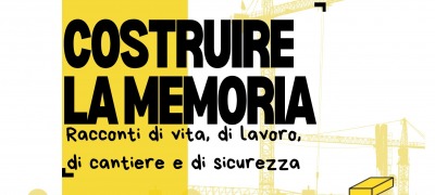 COSTRUIRE LA MEMORIA Racconti di vita, di lavoro, di cantiere e di sicurezza
